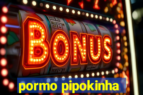 pormo pipokinha