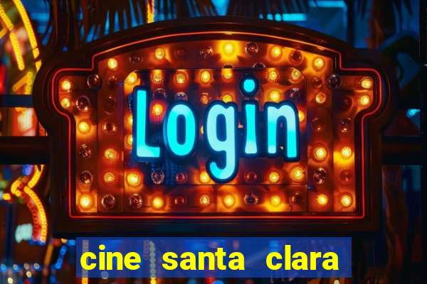 cine santa clara filme em cartaz