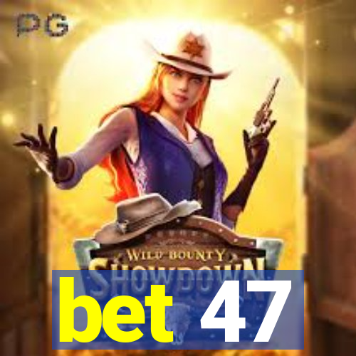 bet 47