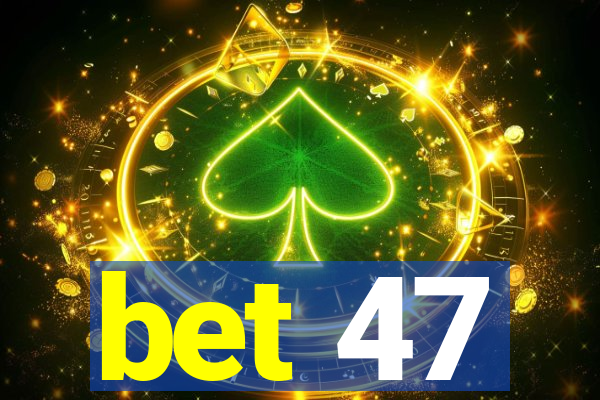 bet 47