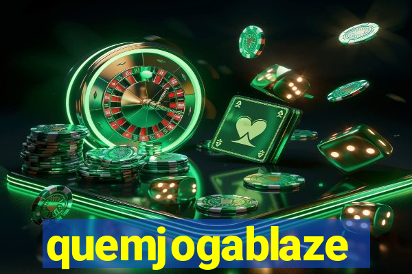 quemjogablaze