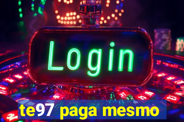 te97 paga mesmo