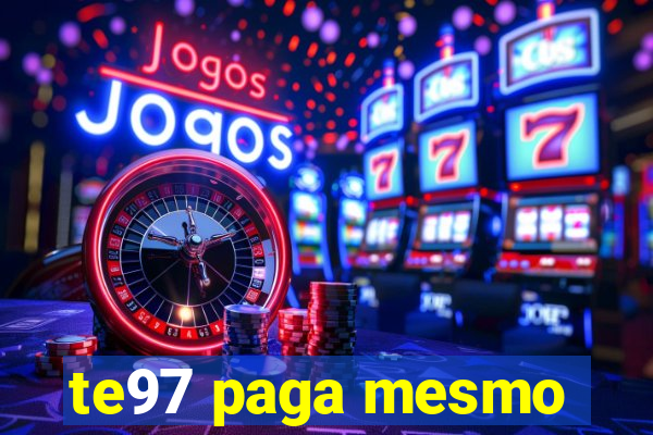 te97 paga mesmo