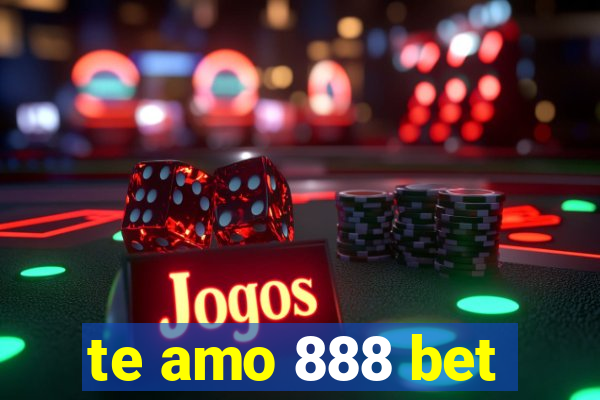 te amo 888 bet