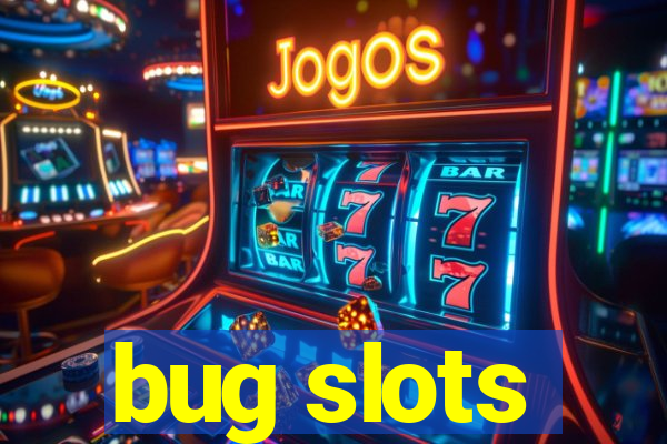 bug slots