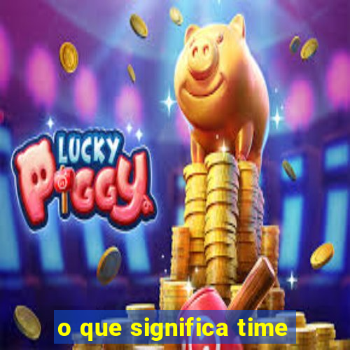 o que significa time