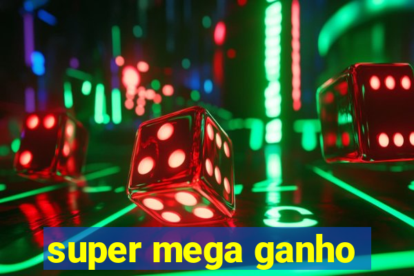 super mega ganho