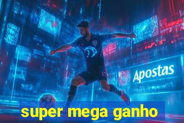 super mega ganho