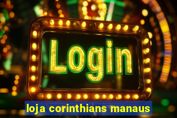 loja corinthians manaus