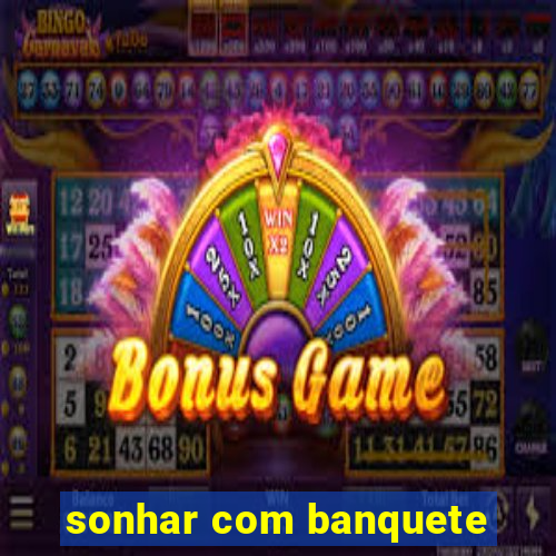 sonhar com banquete