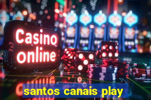 santos canais play