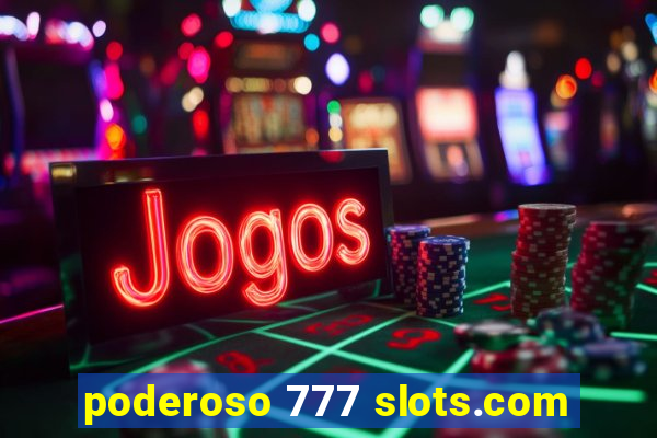 poderoso 777 slots.com