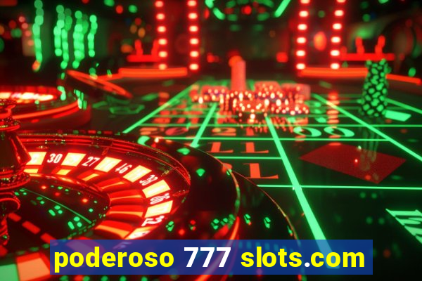 poderoso 777 slots.com