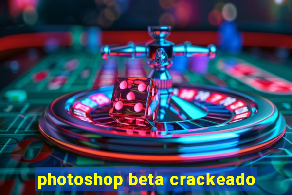 photoshop beta crackeado