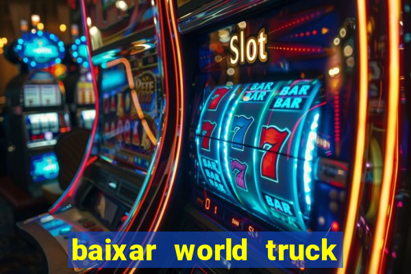 baixar world truck driving simulator dinheiro infinito atualizado 2024