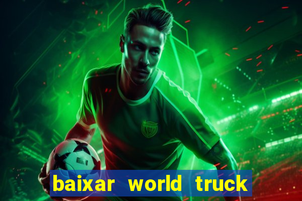 baixar world truck driving simulator dinheiro infinito atualizado 2024