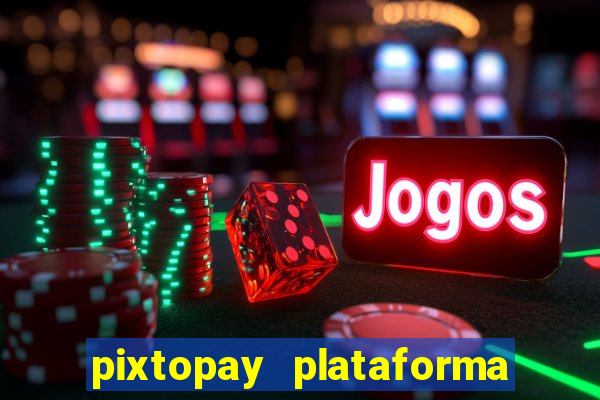 pixtopay plataforma de jogos