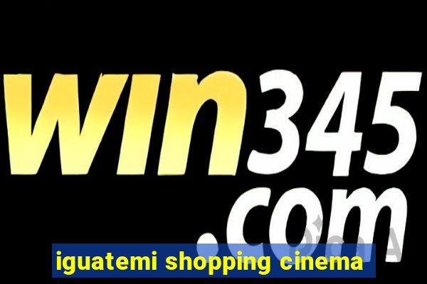 iguatemi shopping cinema