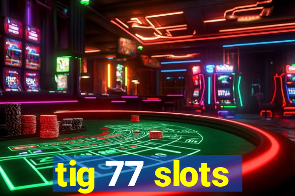 tig 77 slots