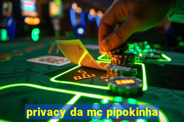 privacy da mc pipokinha