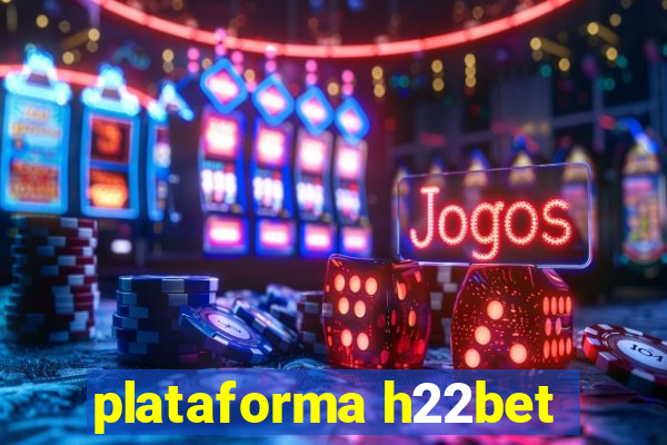 plataforma h22bet