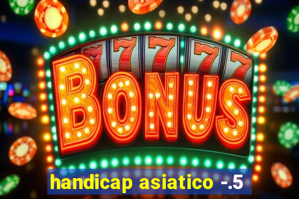 handicap asiatico -.5