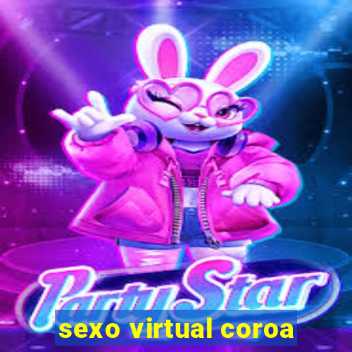 sexo virtual coroa