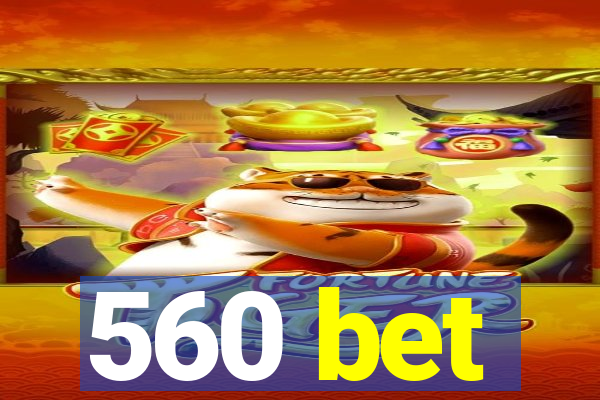 560 bet