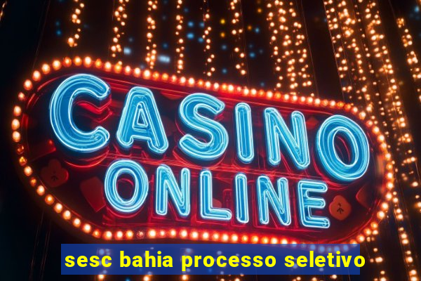 sesc bahia processo seletivo