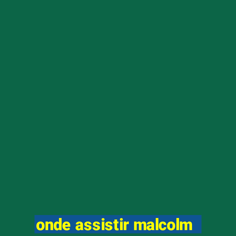 onde assistir malcolm