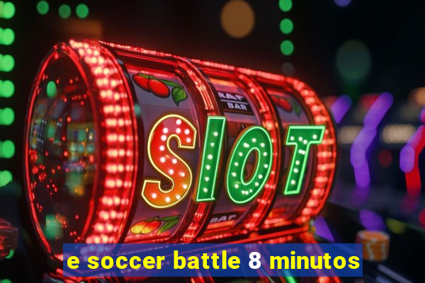 e soccer battle 8 minutos