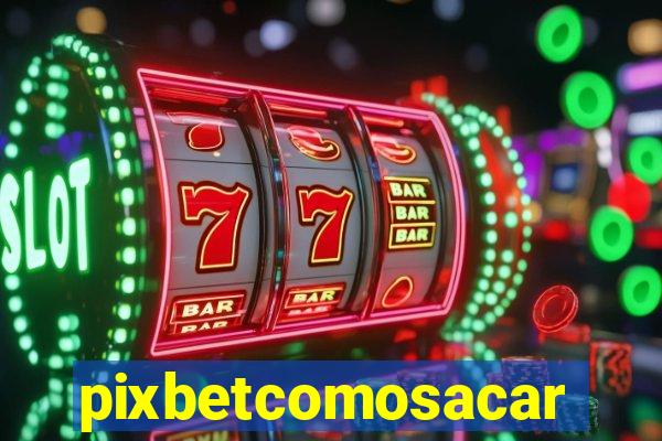 pixbetcomosacar