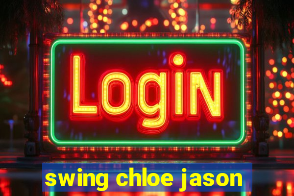 swing chloe jason