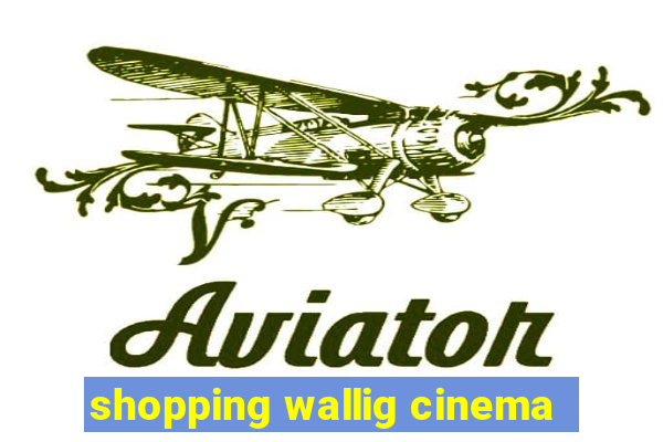 shopping wallig cinema