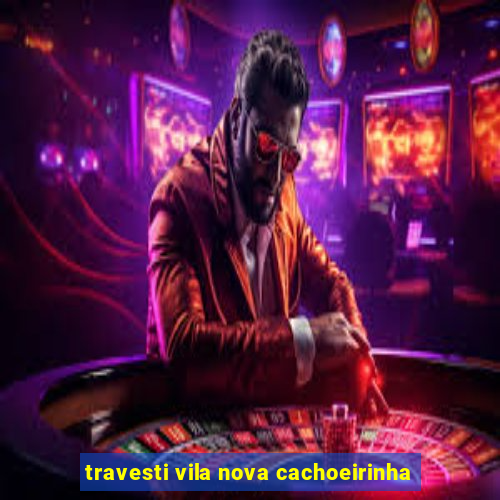 travesti vila nova cachoeirinha