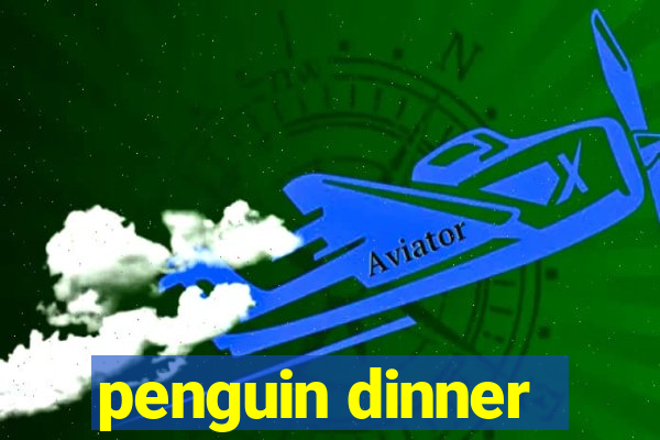 penguin dinner