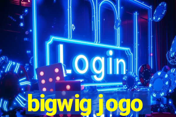 bigwig jogo