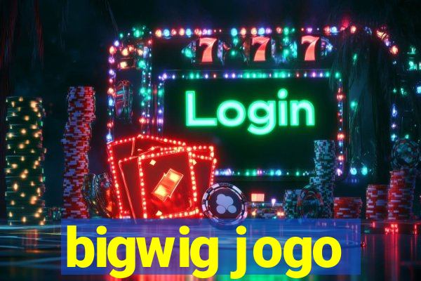 bigwig jogo