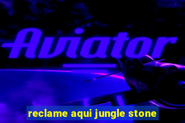 reclame aqui jungle stone