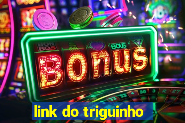 link do triguinho