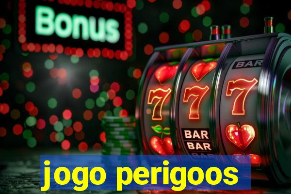 jogo perigoos