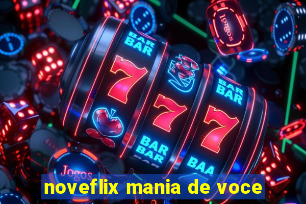 noveflix mania de voce