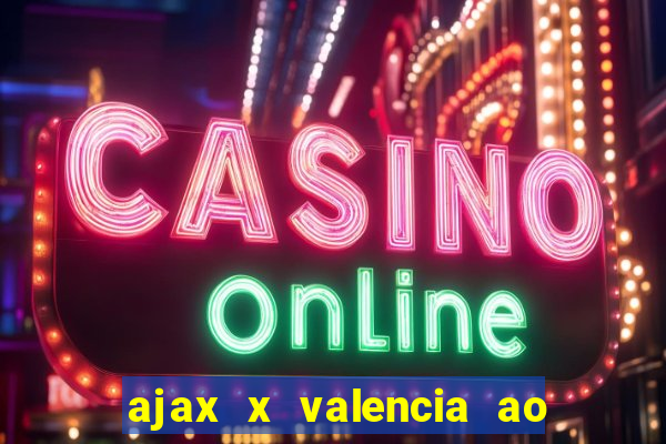 ajax x valencia ao vivo futemax