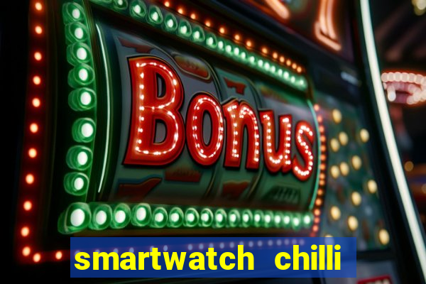 smartwatch chilli beans vale a pena smartwatch chilli beans