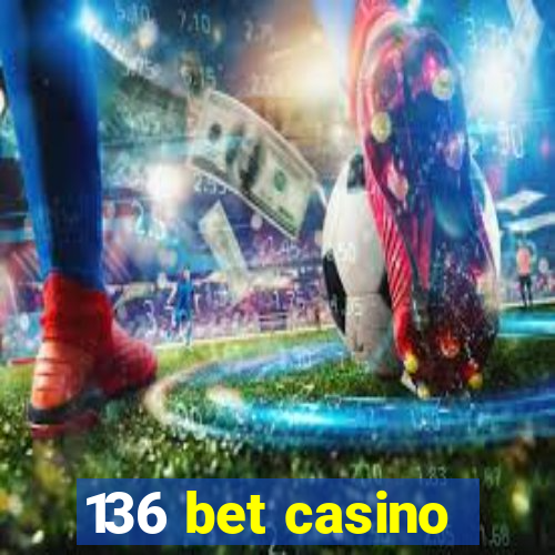 136 bet casino