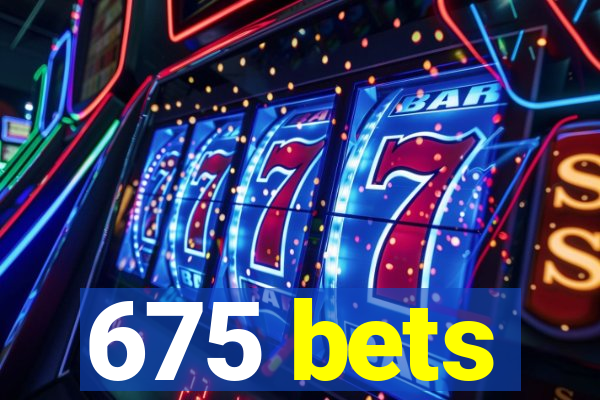 675 bets