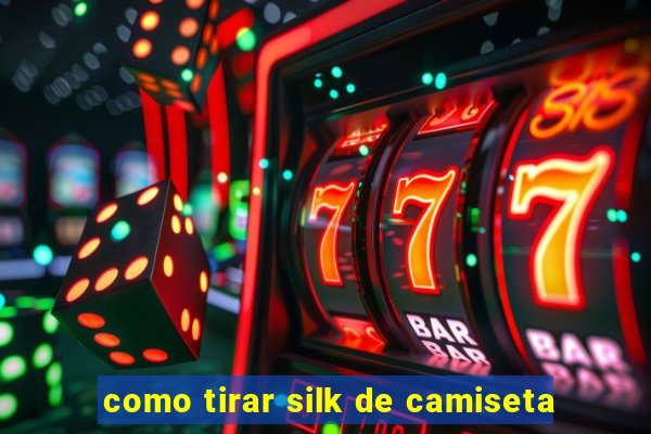 como tirar silk de camiseta