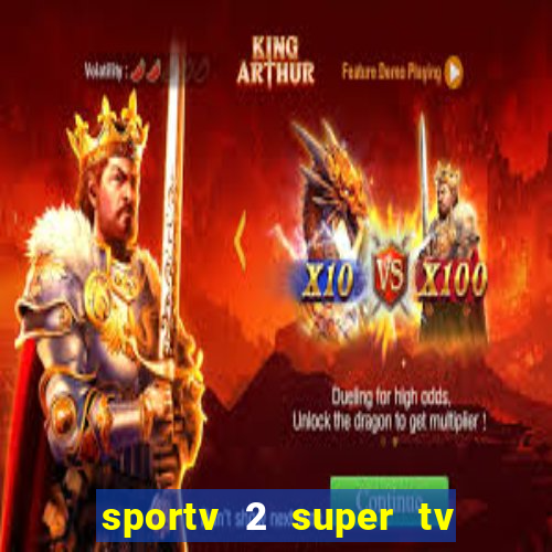 sportv 2 super tv ao vivo