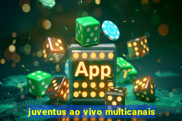 juventus ao vivo multicanais