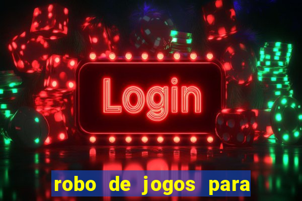 robo de jogos para ganhar dinheiro